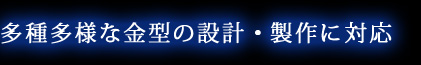 多種多様な金型の設計・製作に対応